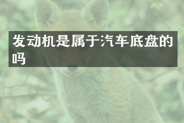 发动机是属于汽车底盘的吗