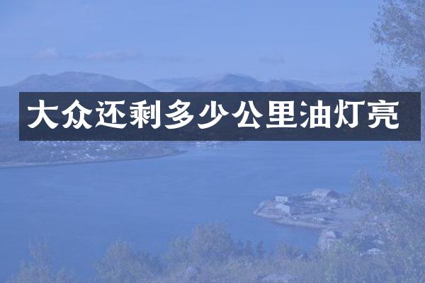 大众还剩多少公里油灯亮