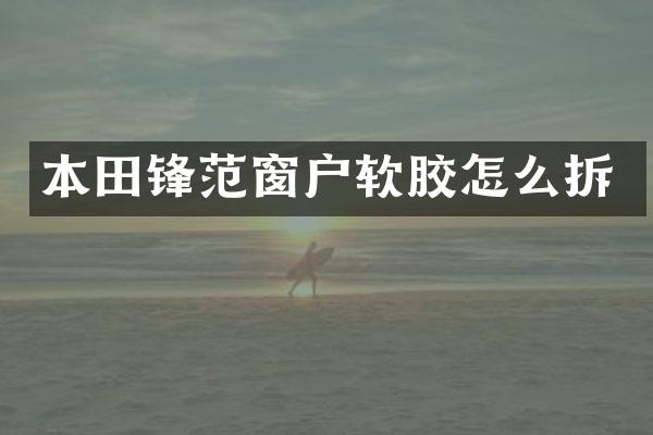 本田锋范窗户软胶怎么拆