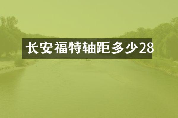长安福特轴距多少28