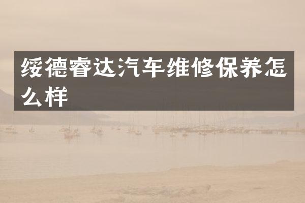 绥德睿达汽车维修保养怎么样