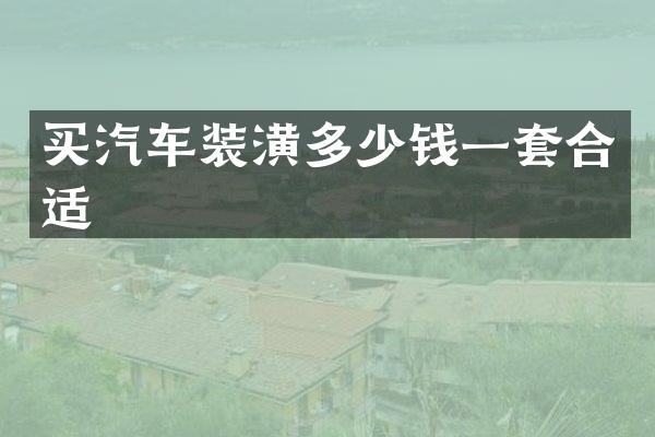 买汽车装潢多少钱一套合适