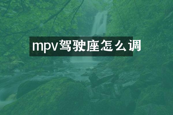 mpv驾驶座怎么调