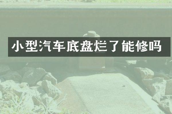 小型汽车底盘烂了能修吗