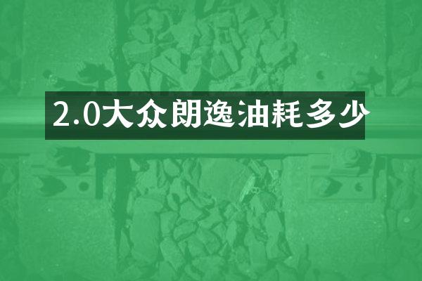 2.0大众朗逸油耗多少