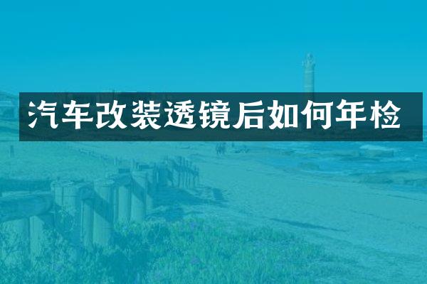 汽车改装透镜后如何年检
