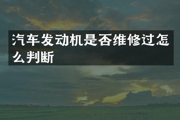 汽车发动机是否维修过怎么判断