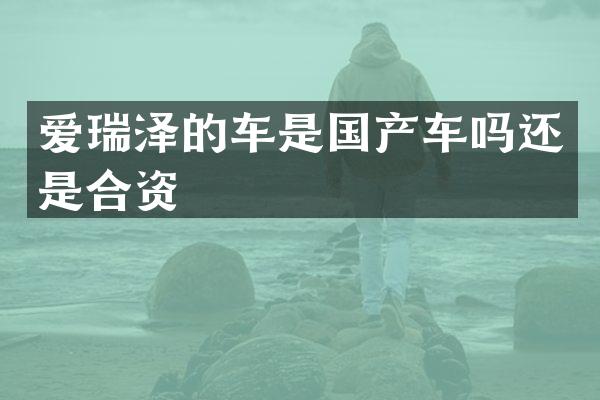 爱瑞泽的车是国产车吗还是合资