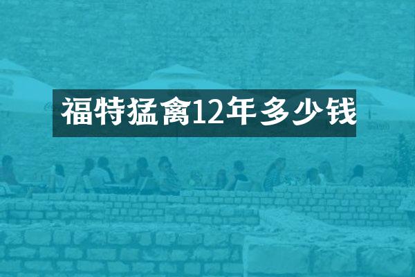福特猛禽12年多少钱