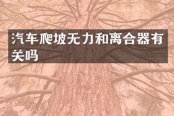 汽车爬坡无力和离合器有关吗