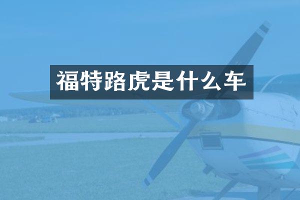 福特路虎是什么车