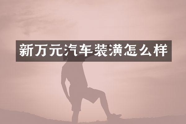 新万元汽车装潢怎么样