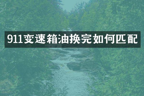 911变速箱油换完如何匹配
