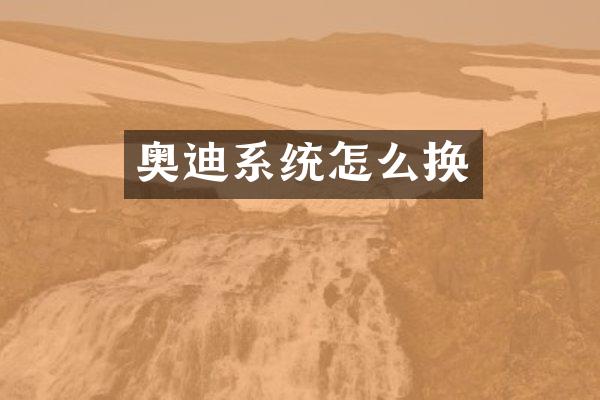 奥迪系统怎么换