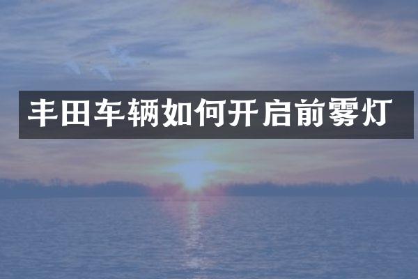 丰田车辆如何开启前雾灯