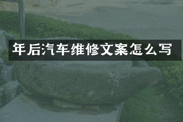年后汽车维修文案怎么写