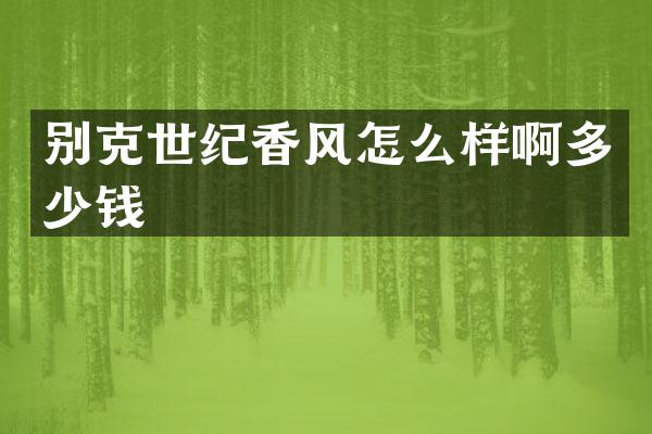 别克世纪香风怎么样啊多少钱