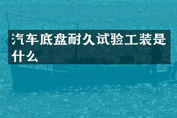 汽车底盘耐久试验工装是什么