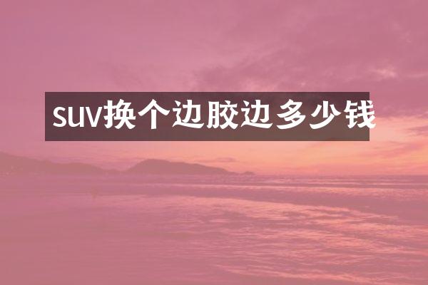 suv换个边胶边多少钱