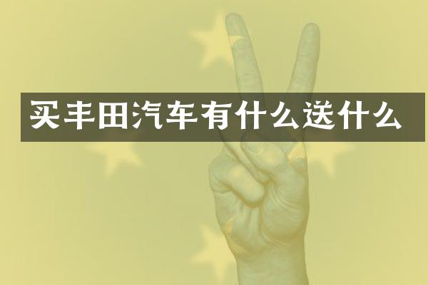 买丰田汽车有什么送什么