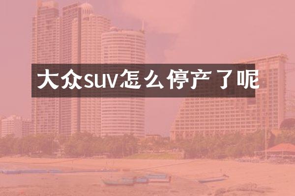 大众suv怎么停产了呢