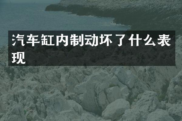 汽车缸内制动坏了什么表现