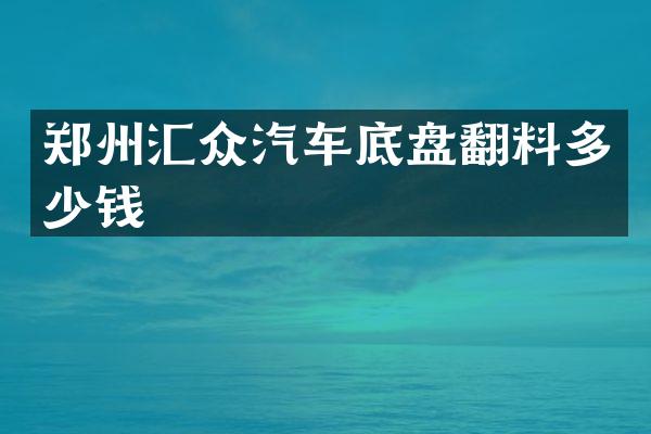 郑州汇众汽车底盘翻料多少钱