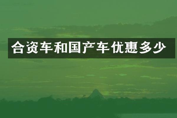 合资车和国产车优惠多少