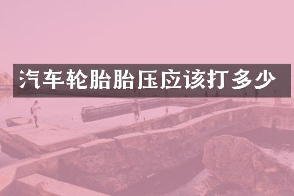 汽车轮胎胎压应该打多少