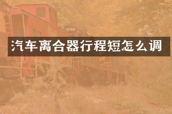 汽车离合器行程短怎么调