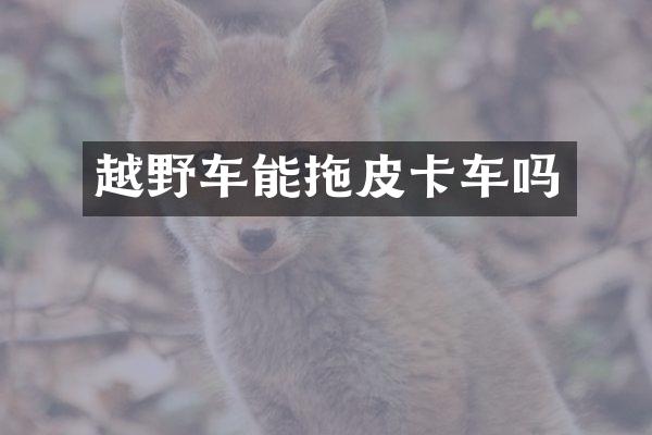 越野车能拖皮卡车吗