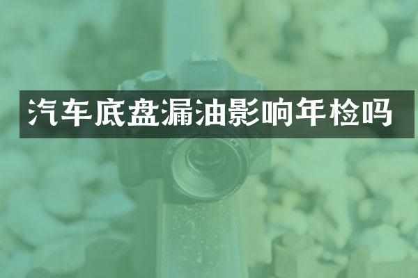 汽车底盘漏油影响年检吗