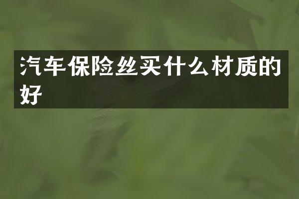 汽车保险丝买什么材质的好