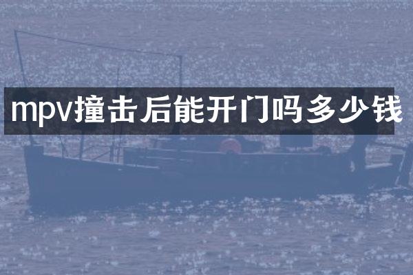 mpv撞击后能开门吗多少钱