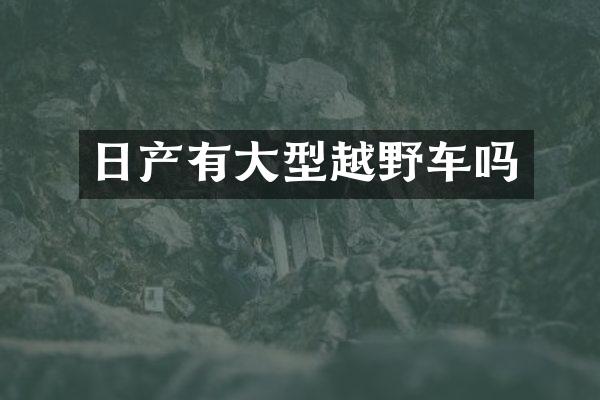 日产有大型越野车吗