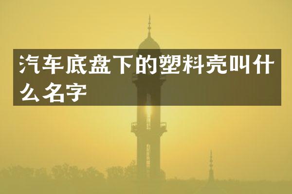 汽车底盘下的塑料壳叫什么名字