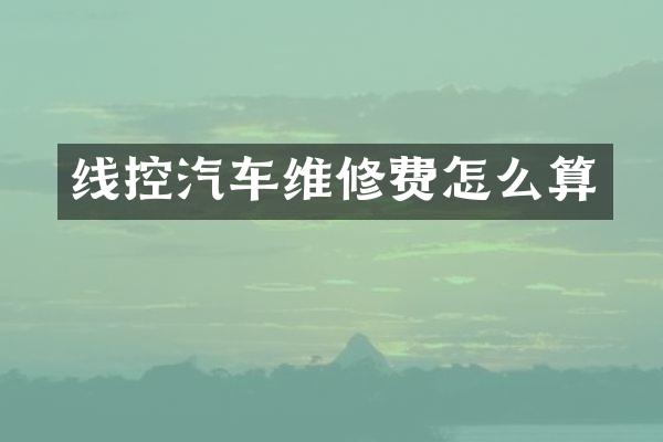 线控汽车维修费怎么算