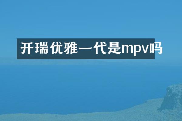 开瑞优雅一代是mpv吗