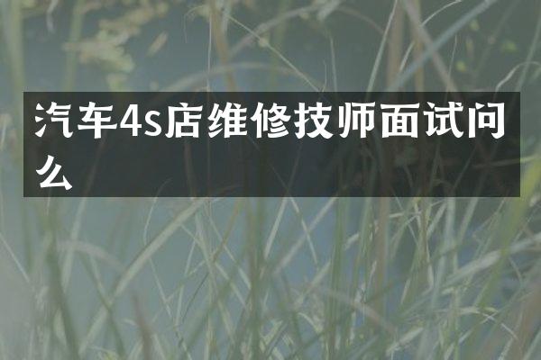 汽车4s店维修技师面试问什么