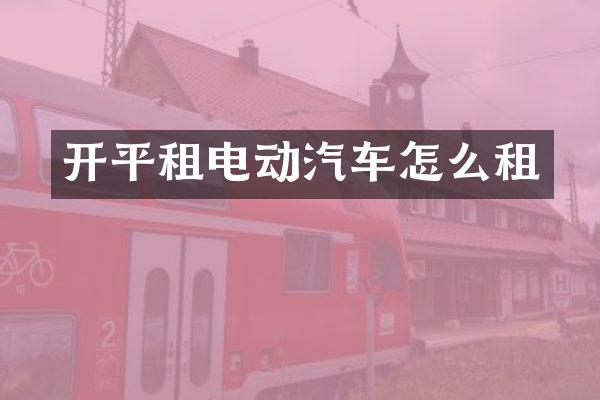 开平租电动汽车怎么租