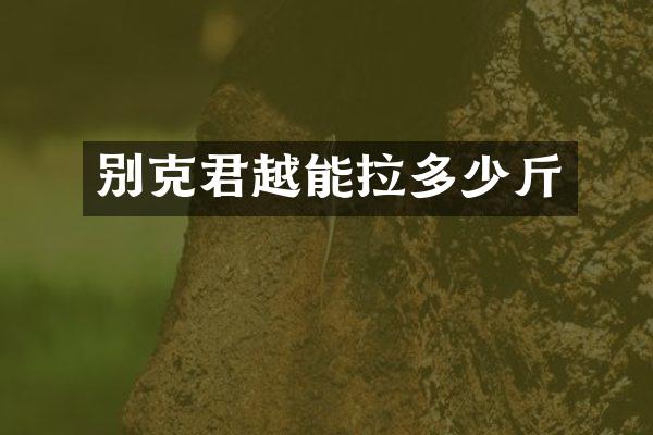 别克君越能拉多少斤