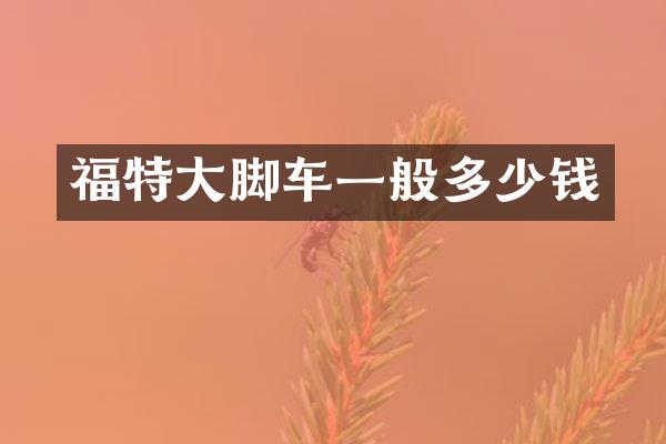 福特大脚车一般多少钱