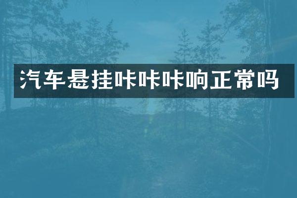 汽车悬挂咔咔咔响正常吗