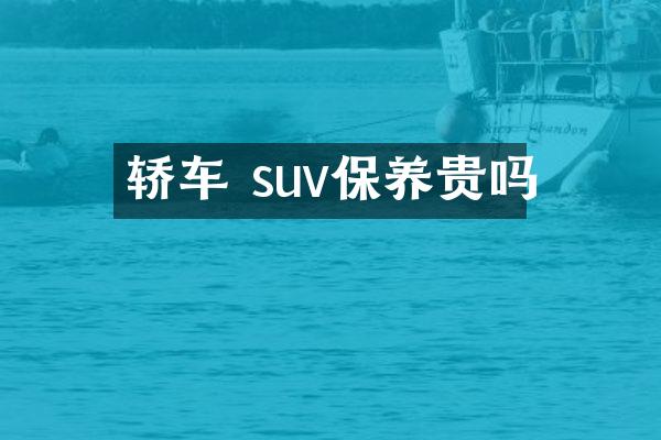 轿车 suv保养贵吗