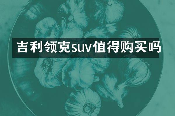 吉利领克suv值得购买吗