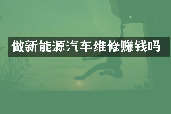 做新能源汽车维修赚钱吗