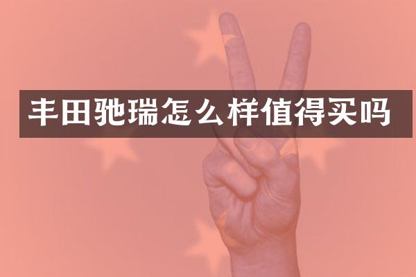 丰田驰瑞怎么样值得买吗