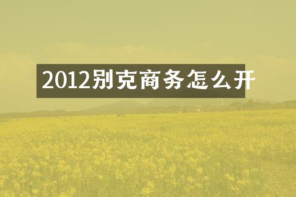 2012别克商务怎么开