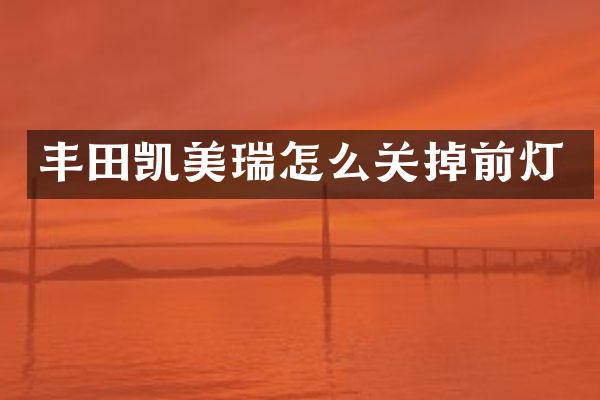 丰田凯美瑞怎么关掉前灯