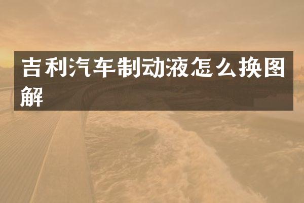 吉利汽车制动液怎么换图解